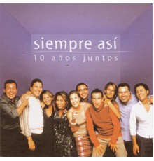 Siempre Asi - 10 Años Juntos