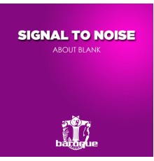 Signal To Noise - About Blank