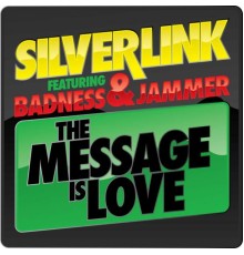Silverlink - The Message Is Love Remixes (feat. Badness & Jammer)