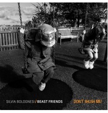 Silvia Bolognesi, Tobia Bondesan & Giuseppe Sardina - Beast Friends / Don’t Shush Me!
