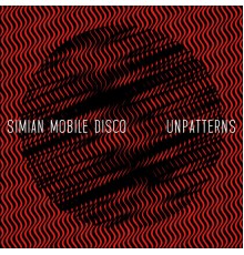 Simian Mobile Disco - Unpatterns