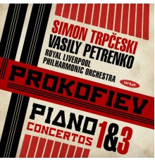 Simon Trpčeski, Royal Liverpool Philharmonic, Vasily Petrenko - Prokofiev : Piano Concertos 1 & 3