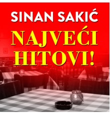 Sinan Sakić - Najveći Hitovi