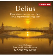 Sir Andrew Davis, Royal Scottish National Orchestra, Howard Shelley - Delius: Piano Concerto, Paris, Spring Idyll & Brigg Fair