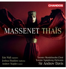 Sir Andrew Davis, Toronto Symphony Orchestra, Erin Wall, Joshua Hopkins, Andrew Staples, Nathan Berg, Liv Redpath - Massenet: Thaïs