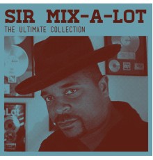 Sir Mix-A-Lot - The Ultimate Collection