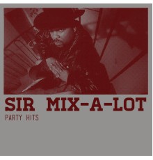 Sir Mix-A-Lot - Party Hits