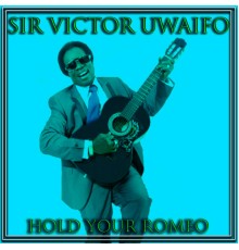 Sir Victor Uwaifo - Hold Your Romeo