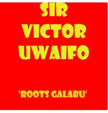 Sir Victor Uwaifo - Roots Galabu