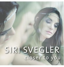 Siri Svegler - Closer to You