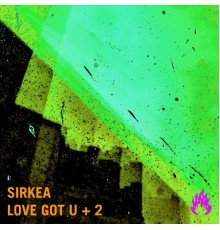 Sirkea - Love Got U (Original Mix)