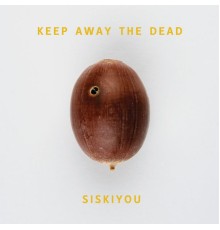 Siskiyou - Keep Away The Dead