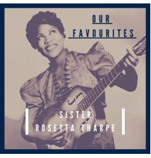 Sister Rosetta Tharpe - Our Favourites