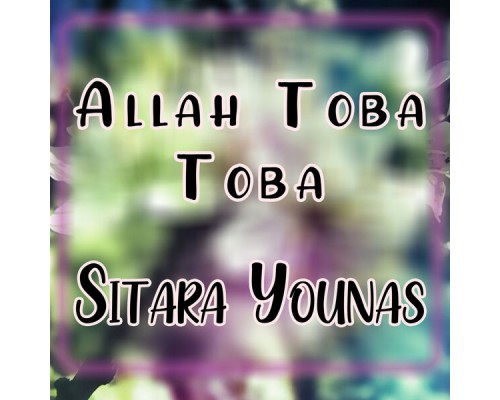 Sitara Younas - Allah Toba Toba