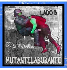 Skachetazo - Mutantelaburante (Lado B)