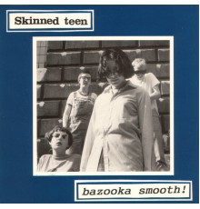 Skinned Teen - Bazooka Smooth !