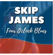 Skip James - Four O'clock Blues