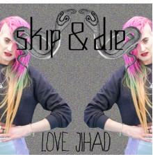 Skip & Die - Love Jihad