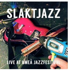 Slaktjazz - Vol. 3: Live at Umeå Jazzfestival