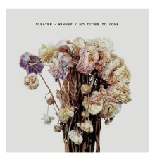 Sleater-Kinney - No Cities To Love