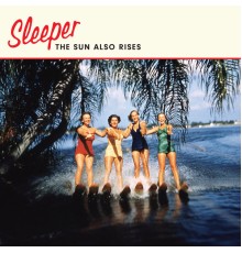 Sleeper - The Sun Also Rises