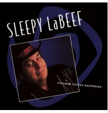 Sleepy LaBeef - Strange Things Happening