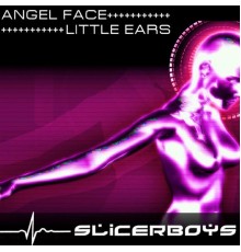 Slicerboys - Angel Face Little Ears