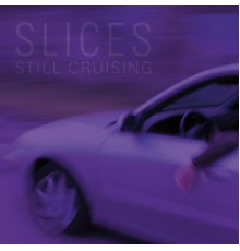 Slices - Still Cruising