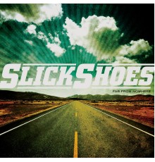 Slick Shoes - Far From Nowhere