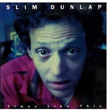 Slim Dunlap - Times Like This