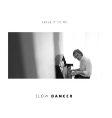 Slow Dancer - Leave It to Me