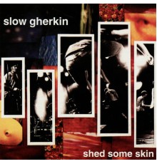 Slow Gherkin - Shed Some Skin