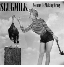 Slugmilk - Volume IV: Making Gravy