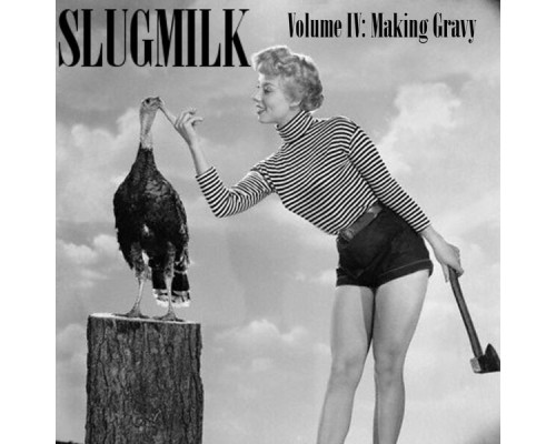 Slugmilk - Volume IV: Making Gravy