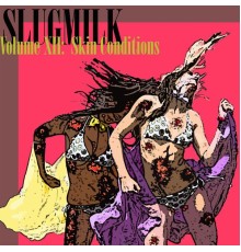 Slugmilk - Volume XII: Skin Conditions, Side B