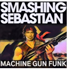 Smashing Sebastian - Machine Gun Funk