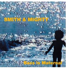 Smith & Mighty - Bass Is Maternal