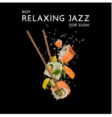 Smooth Jazz Music Academy, Marco Rinaldo - BGM Relaxing Jazz for Sushi: Dinner & Lunch Time, Restaurant and Lounge Bar Music