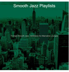 Smooth Jazz Playlists - Trumpet Smooth Jazz - Ambiance for Alternative Lounges