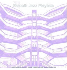 Smooth Jazz Playlists - Uplifting Music for Jazz Bars - Trumpet, Electric Piano, Alto Sax and Soprano Sax