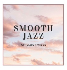 Smooth Jazz Vibes - Smooth Jazz Chillout Vibes