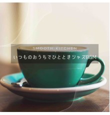 Smooth Kitchen - いつものおうちでひとときジャズBGM