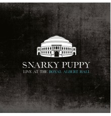 Snarky Puppy - Live at the Royal Albert Hall (Live)