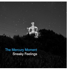 Sneaky Feelings - The Mercury Moment