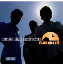 Snout - Circle High and Wide