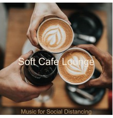 Soft Cafe Lounge - Music for Social Distancing
