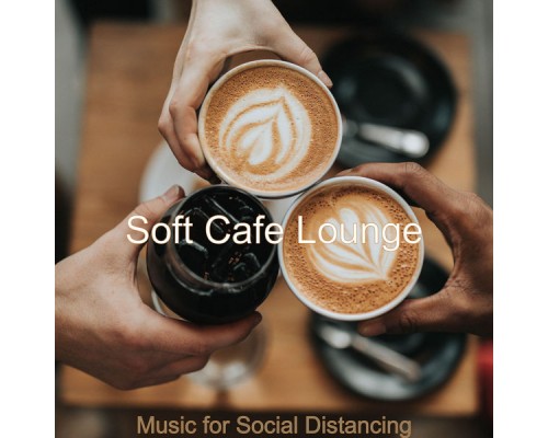 Soft Cafe Lounge - Music for Social Distancing Soft Cafe Lounge - Music for Social Distancing