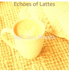 Soft Jazz Moods - Echoes of Lattes