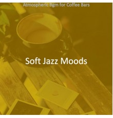 Soft Jazz Moods - Atmospheric Bgm for Coffee Bars