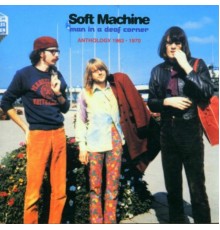 Soft Machine - Man in a Deaf Corner (Anthology 1963 - 1970)